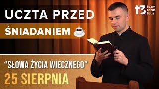 UCZTA PRZED ŚNIADANIEM  - Słowa życia wiecznego [EWANGELIA - 25 SIERPNIA]