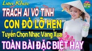 TRÁCH AI VÔ TÌNH  LK Nhạc Vàng Xưa Toàn Bài Hay KHÔNG QUẢNG CÁO - Mở Thật To Cho Cả Làng Cùng Nghe