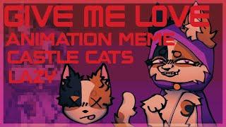 GIVE ME LOVE MEME  CASTLE CATS
