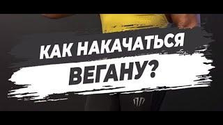  КАК НАКАЧАТЬСЯ ВЕГАНУ?