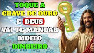  DEUS DIZ: QUEM TOCA NA MINHA CHAVE DE OURO RECEBE PROSPERIDADE!