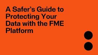 A Safer’s Guide to Protecting Your Data with the FME Platform