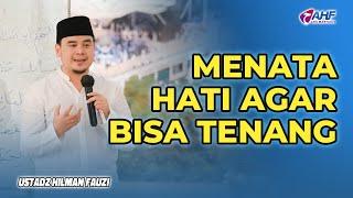 BAGAIMANA CARA MENATA HATI AGAR BISA HIDUP TENANG? | TAUSIYAH USTADZ HILMAN FAUZI