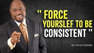 FORCE YOURSELF TO BE CONSISTENT l Myles Munroe Motivation