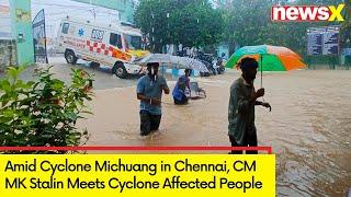 Amid Cyclone Michuang in Chennai | CM MK Stalin Meets Cyclone Affected People | NewsX