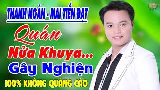 Quán Nửa Khuya  MAI TIẾN ĐẠT Đơn Ca Hay Nhất  LK Nhạc Sống Thôn Quê Mới Gây Nghiện Theo Thời Gian