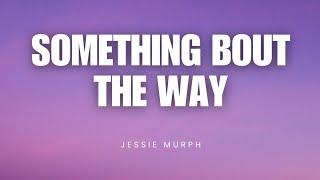 Something Bout The Way - Jessie Murph