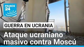 Moscú es blanco de ataque masivo con drones ucranianos • FRANCE 24 Español