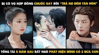 Bị Cô Vợ Hợp Đồng Chuốc Say Rồi "Trả Nợ Tân Hôn", Tổng Tài 5 Năm Sau Mới Phát Hiện Mình Có 2 Đứa Con