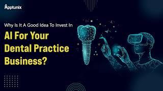 AI in Dentistry | Why is it a good idea to invest in AI for your Dental Practice Business?