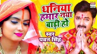 #PAWAN SINGH धनिया हमार नया बाड़ी हो | पवन सिंह  Chhath Song | Dhaniya Hamar Naya Baadi Ho