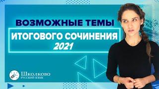 ИТОГОВОЕ СОЧИНЕНИЕ. Возможные темы Итогового сочинения 2021