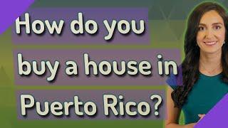 How do you buy a house in Puerto Rico?