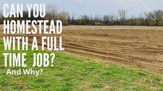 Can You Homestead With a Full Time Job? And Why?