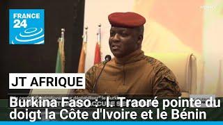 Le capitaine Traoré accuse ses voisins ivoirien et béninois de vouloir déstabiliser le Burkina