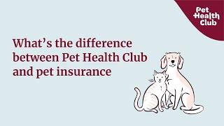 Pet Health Club Vs Pet insurance | What's the difference?