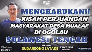 MENGHARUKAN!!! KISAH PERJUANGAN MASYARAKAT DESA MUALAF OGOLAU, SULAWESI TENGAH