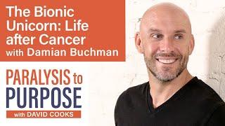 The Bionic Unicorn: Life after Cancer with Damian Buchman | Paralysis to Purpose Podcast S02E02