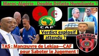 Algérie—Maroc : Double Défaite Humiliante? TAS : Coup Bas de la CAF-Lekjaa pour Saboter le Jugement?