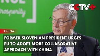 Former Slovenian President Urges EU to Adopt More Collaborative Approach With China