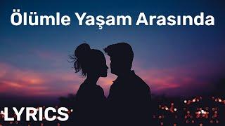 Mavi Gri & Ahmet Hatipoğlu - Ölümle Yaşam Arasında (Sözleri/Lyrics) Tüm Sarkilar | Mzktv Lyrics