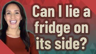 Can I lie a fridge on its side?