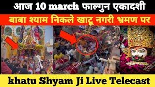 आज 10 march फाल्गुन एकादशी। बाबा श्याम निकले खाटू नगरी भ्रमण पर khatu Shyam Ji Live Telecast #khatu