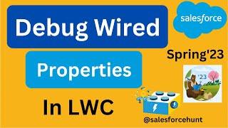 Salesforce Spring23: View Debug Information for Your Wired Properties @SalesforceHunt | #spring23