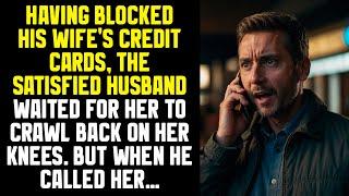 Having blocked his wife's credit cards, the satisfied husband waited for her to crawl back on...