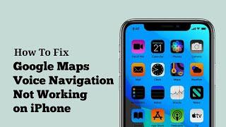 Google Maps Voice Navigation Not Working on iPhone iOS 17 - Fixed 2023