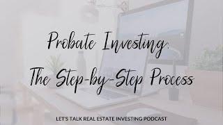 Probate Investing: The Step-by-Step Process