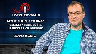 Jovo Bakić – Ako je Alojzije Stepinac ustaški kardinal šta je Nikolaj Velimirović!