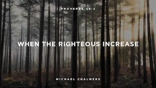 When the Righteous Increase | Prov. 29:2 | Michael Chalmers