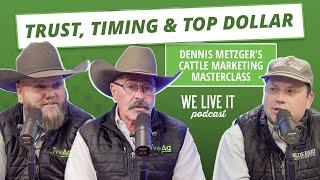 Trust, Timing, and Top Dollar: Dennis Metzger's #Cattle Marketing Masterclass | "We Live It" Podcast