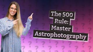 How Can I Use the 500 Rule in My Astrophotography?