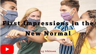 First Impressions in the New Normal by Greg Atkinson, bestselling author, coach, and consultant.