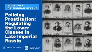 Siobhán Hearne – Policing Prostitution: Regulating the Lower Classes in Late Imperial Russia