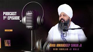 Podcast 1st Episode | Let's Talk | Bhai Amandeep Singh Ji | Bibi Kaulan Ji Wale