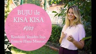 BUJU ile Kısa Kısa - V03 - Kendinizi Yeniden İnşa Etmeye Hazır Mısınız?