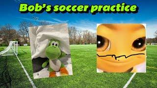 Bob’s soccer practice
