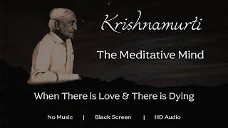 J. Krishnamurti - When There is Love & There is Dying: That is Meditation | Black Screen