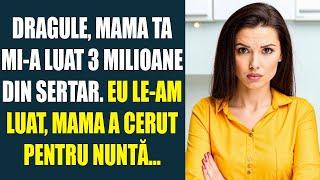 Dragule, mama ta mi-a luat 3 milioane din sertar. Eu le-am luat, mama a cerut pentru nuntă...