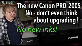 The PRO-200S A new Canon dye based inkjet printer? What changes and why you don't need to upgrade