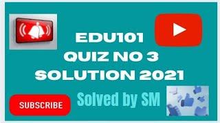 Edu101 || quiz no 3|| solution file|| final term Spring 2021||