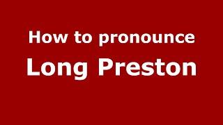 How to pronounce Long Preston (English/UK) - PronounceNames.com