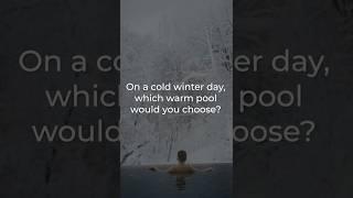 On a cold winter day, which warm pool would you choose?