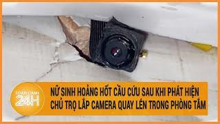 Hà Nội: Nữ sinh hoảng hốt cầu cứu sau khi phát hiện chủ nhà trọ lắp camera trong phòng tắm