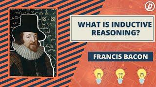 Francis Bacon. What is Inductive Reasoning?