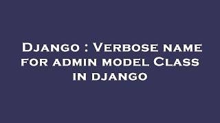 Django : Verbose name for admin model Class in django