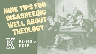 Nine Tips for Disagreeing Well About Theology - Kiffin's Keep Ep. 54